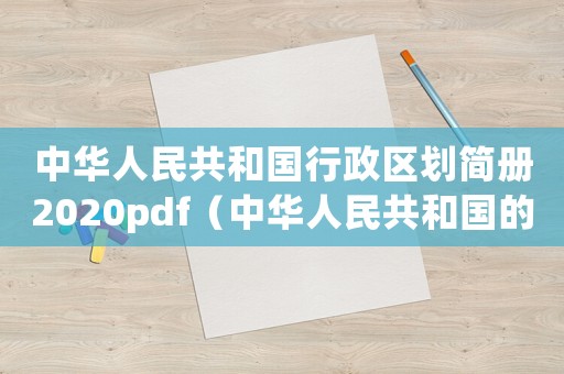 中華人民共和國行政區劃簡冊2020pdf（中華人民共和國的行政區域劃分有哪些）