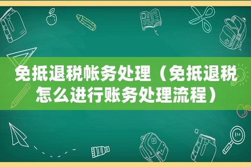 免抵退稅帳務處理（免抵退稅怎么進行賬務處理流程）