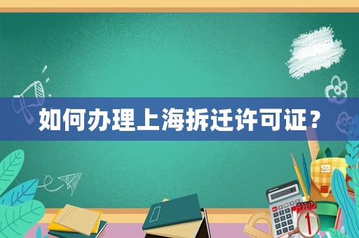 如何辦理上海拆遷許可證？