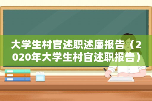大學生村官述職述廉報告（2020年大學生村官述職報告）