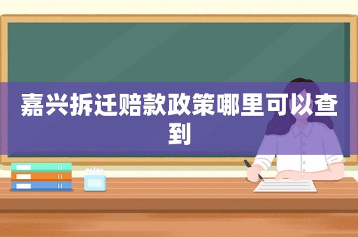 嘉興拆遷賠款政策哪里可以查到