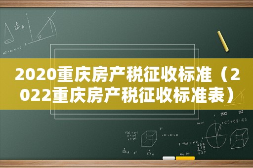 2020重慶房產稅征收標準（2022重慶房產稅征收標準表）