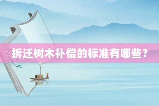 拆遷樹木補(bǔ)償?shù)臉?biāo)準(zhǔn)有哪些？