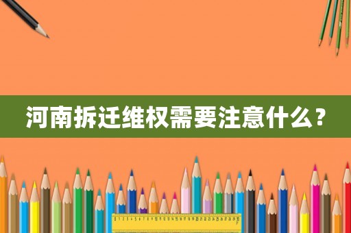 河南拆遷維權(quán)需要注意什么？