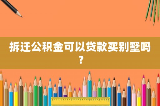 拆遷公積金可以貸款買別墅嗎？