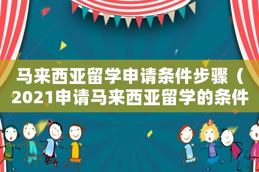 馬來西亞留學申請條件步驟（2021申請馬來西亞留學的條件）