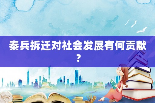 秦兵拆遷對社會發展有何貢獻？