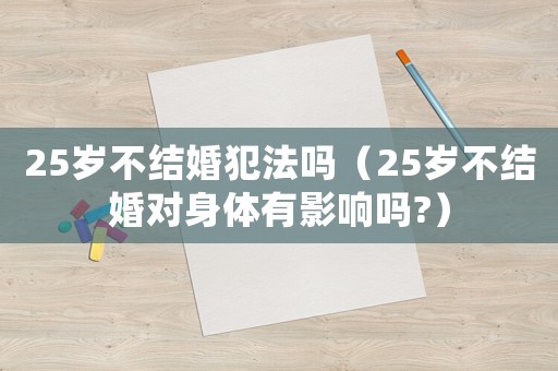 25歲不結婚犯法嗎（25歲不結婚對身體有影響嗎?）