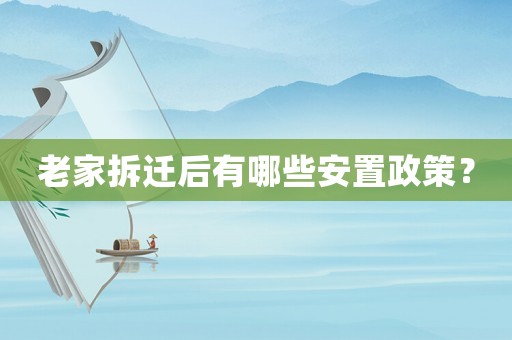 老家拆遷后有哪些安置政策？