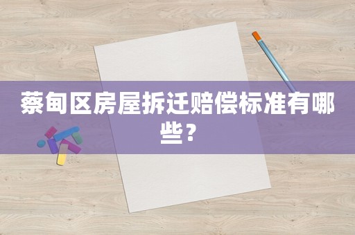 蔡甸區房屋拆遷賠償標準有哪些？