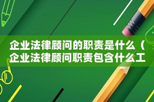 企業法律顧問的職責是什么（企業法律顧問職責包含什么工作）
