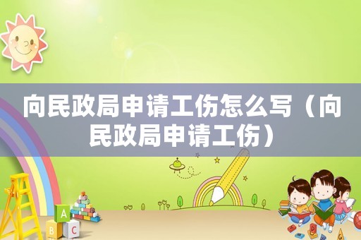 向民政局申請工傷怎么寫（向民政局申請工傷）