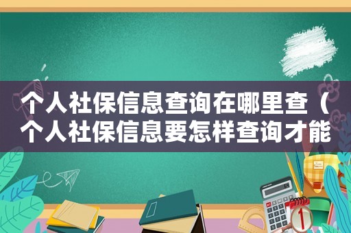 個(gè)人社保信息查詢(xún)?cè)谀睦锊椋▊€(gè)人社保信息要怎樣查詢(xún)才能查詢(xún)）