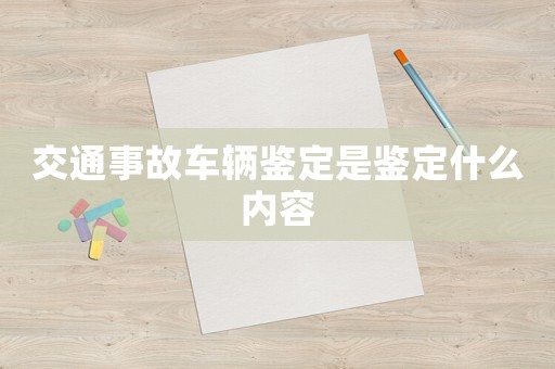 交通事故車輛鑒定是鑒定什么內(nèi)容