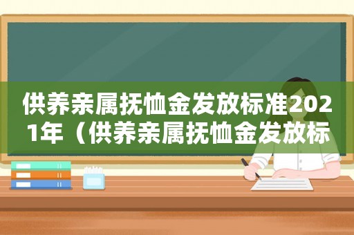 供養親屬撫恤金發放標準2021年（供養親屬撫恤金發放標準2021）