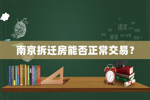 南京拆遷房能否正常交易？