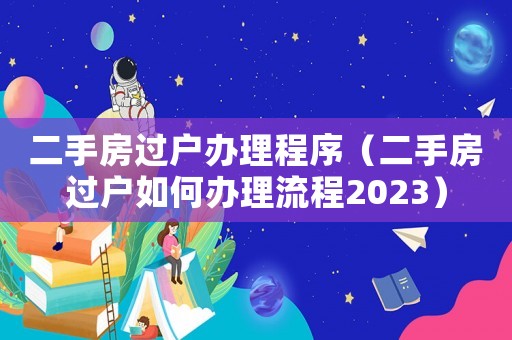 二手房過戶辦理程序（二手房過戶如何辦理流程2023）