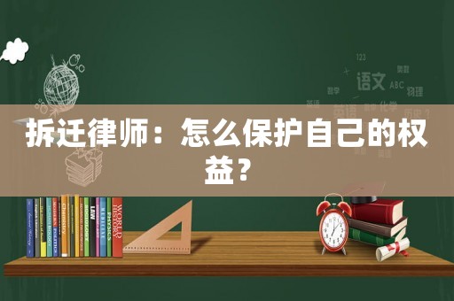 拆遷律師：怎么保護(hù)自己的權(quán)益？