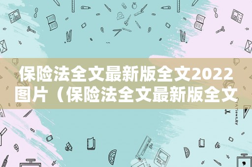 保險(xiǎn)法全文最新版全文2022圖片（保險(xiǎn)法全文最新版全文2022）