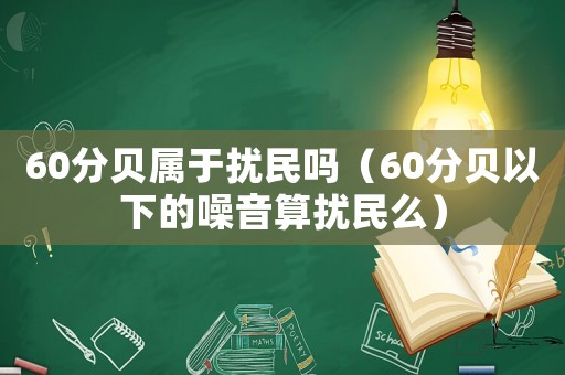 60分貝屬于擾民嗎（60分貝以下的噪音算擾民么）