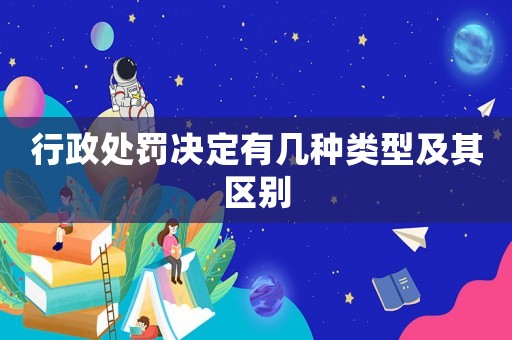 行政處罰決定有幾種類(lèi)型及其區(qū)別