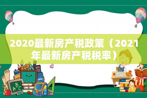 2020最新房產稅政策（2021年最新房產稅稅率）
