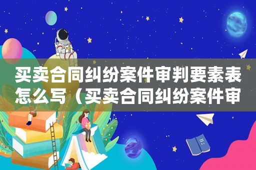 買賣合同糾紛案件審判要素表怎么寫（買賣合同糾紛案件審判要素表）