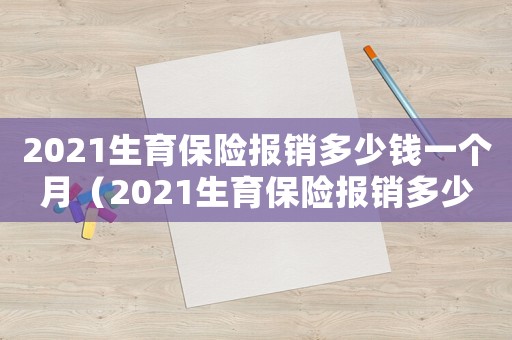 2021生育保險報銷多少錢一個月（2021生育保險報銷多少）