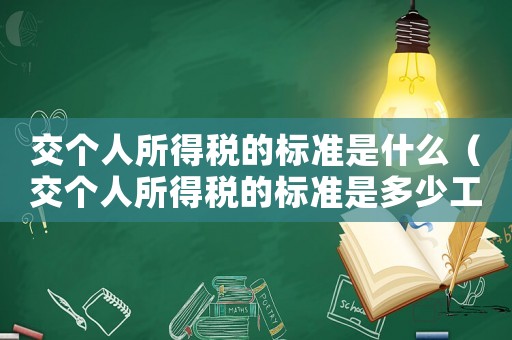 交個人所得稅的標準是什么（交個人所得稅的標準是多少工資）