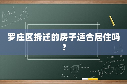 羅莊區(qū)拆遷的房子適合居住嗎？