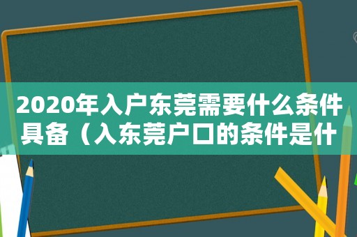 2020年入戶東莞需要什么條件具備（入東莞戶口的條件是什么意思）