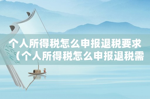 個人所得稅怎么申報退稅要求（個人所得稅怎么申報退稅需要什么條件）