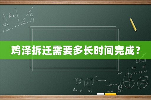雞澤拆遷需要多長(zhǎng)時(shí)間完成？