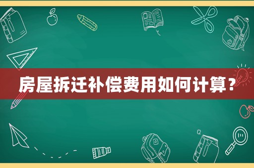 房屋拆遷補償費用如何計算？
