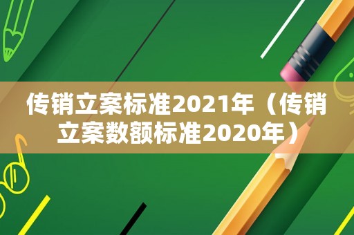 傳銷立案標準2021年（傳銷立案數額標準2020年）
