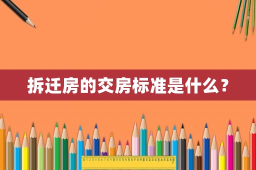 拆遷房的交房標準是什么？