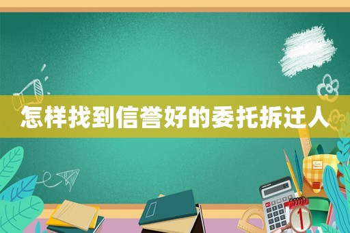 怎樣找到信譽好的委托拆遷人