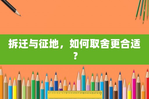 拆遷與征地，如何取舍更合適？