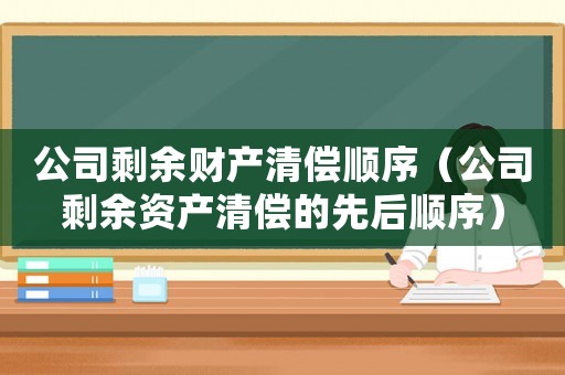 公司剩余財產清償順序（公司剩余資產清償的先后順序）