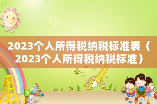 2023個人所得稅納稅標準表（2023個人所得稅納稅標準）