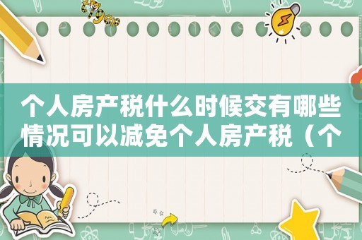 個人房產稅什么時候交有哪些情況可以減免個人房產稅（個人房產稅什么時候開始征收）