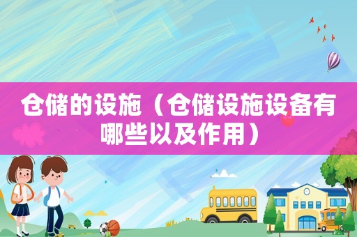 倉儲的設(shè)施（倉儲設(shè)施設(shè)備有哪些以及作用）