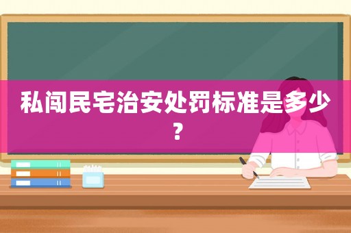 私闖民宅治安處罰標準是多少？