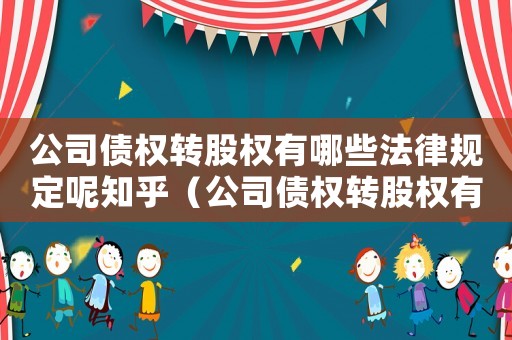 公司債權轉股權有哪些法律規定呢知乎（公司債權轉股權有哪些法律規定呢）