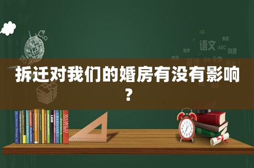 拆遷對我們的婚房有沒有影響？