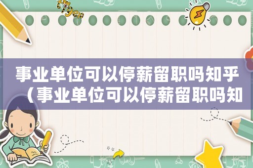事業單位可以停薪留職嗎知乎（事業單位可以停薪留職嗎知乎）