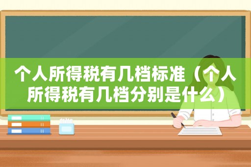 個人所得稅有幾檔標(biāo)準(zhǔn)（個人所得稅有幾檔分別是什么）