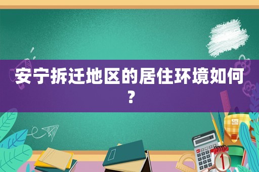 安寧拆遷地區的居住環境如何？