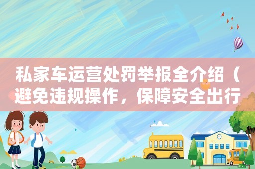 私家車運營處罰舉報全介紹（避免違規操作，保障安全出行）