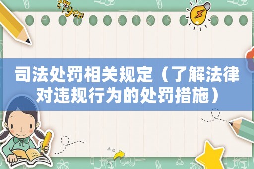 司法處罰相關規定（了解法律對違規行為的處罰措施）